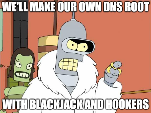 Bender from Futurama saying 'We'll make our own DNS root with blackjack and hookers'